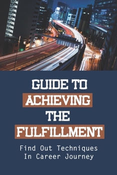 Paperback Guide To Achieving The Fulfillment: Find Out Techniques In Career Journey: Communications Strategy Book