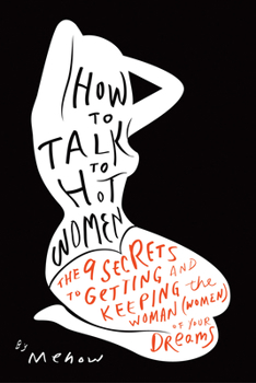 Paperback How to Talk to Hot Women: The 9 Secrets to Getting and Keeping the Woman (Women) of Your Dreams Book