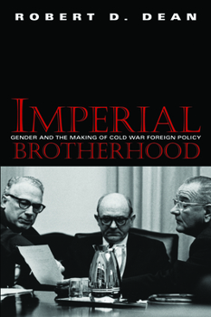 Imperial Brotherhood: Gender and the Making of Cold War Foreign Policy - Book  of the Culture and Politics in the Cold War and Beyond