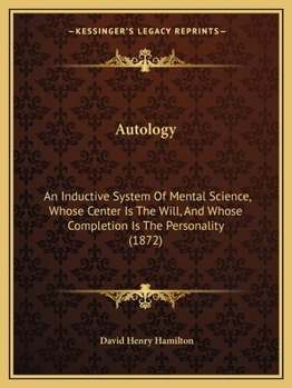 Paperback Autology: An Inductive System Of Mental Science, Whose Center Is The Will, And Whose Completion Is The Personality (1872) Book