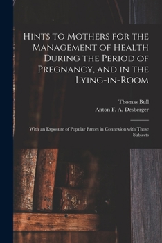 Paperback Hints to Mothers for the Management of Health During the Period of Pregnancy, and in the Lying-in-room; With an Exposure of Popular Errors in Connexio Book