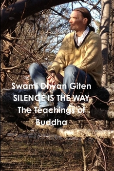 Paperback Silence is the Way: The Teachings of Buddha - Golden Nuggets of Love, Truth and Wisdom Book