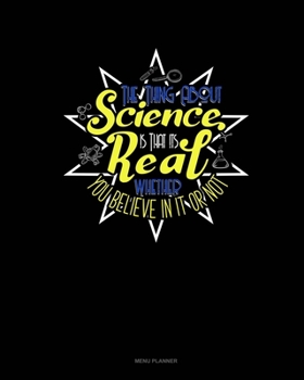 Paperback The Thing About Science Is That It's Real Whether You Believe In It Or Not: Menu Planner Book