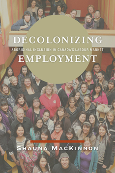 Paperback Decolonizing Employment: Aboriginal Inclusion in Canada's Labour Market Book