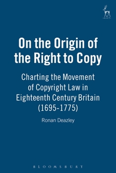 Hardcover On the Origin of the Right to Copy: Charting the Movement of Copyright Law in Eighteenth-Century Britain (1695-1775) Book