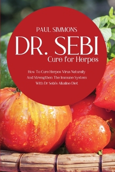 Paperback Dr. Sebi Cure for Herpes: How To Cure Herpes Virus Naturally And Strengthen The Immune System With Dr Sebi's Alkaline Diet Book