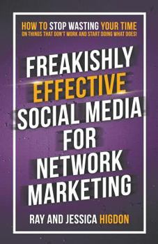 Paperback Freakishly Effective Social Media for Network Marketing: How to Stop Wasting Your Time on Things That Don't Work and Start Doing What Does! Book