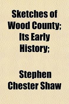 Sketches of Wood County; Its Early History;