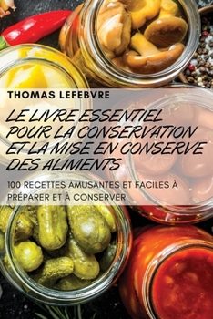 Paperback Le Livre Essentiel Pour La Conservation Et La Mise En Conserve Des Aliments [French] Book