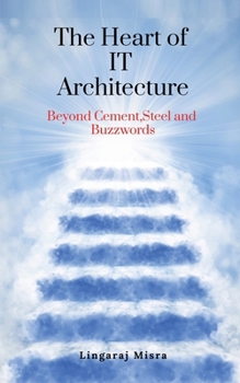 Paperback The Heart of IT Architecture: Beyond Cement, Steel, and Buzzwords Book