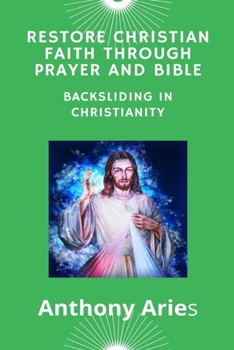 Paperback Restore Christian Faith Through Prayer And Bible: Backsliding In Christianity Book