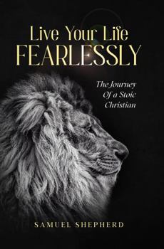 Hardcover Live Your Life Fearlessly: Journey of a Stoic Christian Book