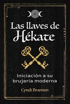 Las llaves de Hékate: Iniciación a su brujería moderna (Spanish Edition)