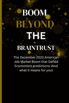 Paperback Boom Beyond the Braintrust: The December 2023 American Job Market Boom that Defied Economists predictions (And what it means for you) [Large Print] Book