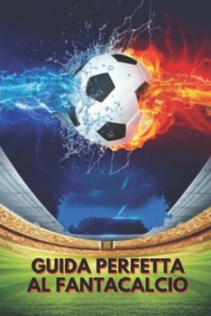 Guida PERFETTA al Fantacalcio (Italian Edition)