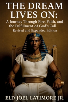The Dream Lives On:: A Journey Through Fire, Faith, and the Fulfillment of God’s Call Revised and Expanded Edition