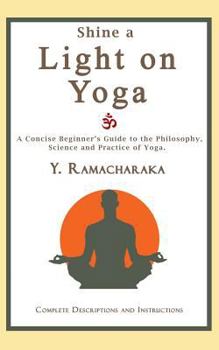 Paperback Shine a Light on Yoga: A concise beginner's guide to the philosophy, science and practice of yoga Book