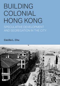 Paperback Building Colonial Hong Kong: Speculative Development and Segregation in the City Book