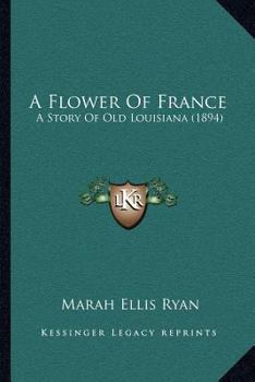 Paperback A Flower Of France: A Story Of Old Louisiana (1894) Book