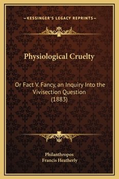 Hardcover Physiological Cruelty: Or Fact V. Fancy, an Inquiry Into the Vivisection Question (1883) Book