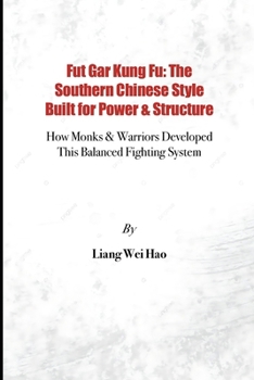 Fut Gar Kung Fu: The Southern Chinese Style Built for Power & Structure: How Monks & Warriors Developed This Balanced Fighting System
