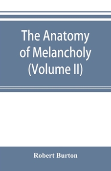 The Anatomy of Melancholy; Volume 2