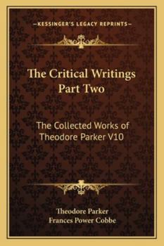 The Critical Writings Part Two: The Collected Works of Theodore Parker V10