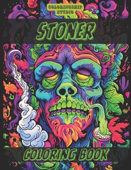 Stoner Coloring Book: Weed Smoker Stress Relief Coloring Book with Amazing Illustrations For Adults: Sci-fi; Fantasy; Animals; Aliens; landscapes and more