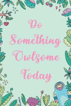 Do Something Owlsome Today: Two Year Floral Owl Weekly Planner Undated. Compact Size Perfect for Purse or Backpack. For Owl Lovers