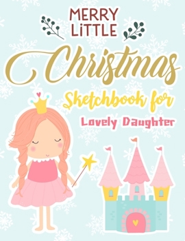 Merry Little Christmas Sketchbook For Lovely Daughter : Just Who Loves Drawing,8.5x11 blank 120 pages. Large Notebook for Coloring, Drawing, Doodling, ... Sketchpad For Children Kid Boy Girl Teen .