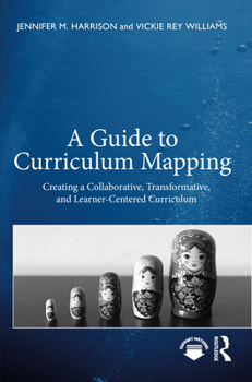 Paperback A Guide to Curriculum Mapping: Creating a Collaborative, Transformative, and Learner-Centered Curriculum Book