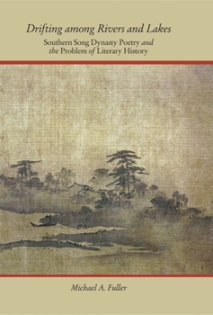 Hardcover Drifting Among Rivers and Lakes: Southern Song Dynasty Poetry and the Problem of Literary History Book