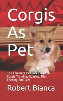 Paperback Corgis As Pet: The Complete Pet Care Guide On Corgis Training, Housing, Diet Feeding And Care Book