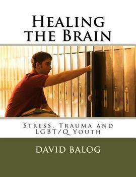 Paperback Healing the Brain: Stress, Trauma and LGBT/Q Youth Book