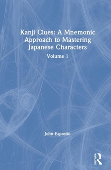 Hardcover Kanji Clues: A Mnemonic Approach to Mastering Japanese Characters: Volume 1 Book
