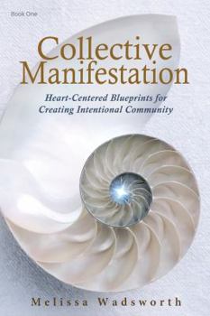Paperback Collective Manifestation: Heart-Centered Blueprints for Creating Intentional Community Book