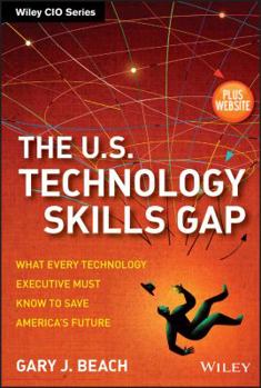 Hardcover The U.S. Technology Skills Gap, + Website: What Every Technology Executive Must Know to Save America's Future Book