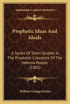 Paperback Prophetic Ideas And Ideals: A Series Of Short Studies In The Prophetic Literature Of The Hebrew People (1902) Book