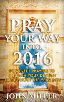 Paperback Pray Your Way Into 2016: Powerful Prayers To Unleash Your Destiny Throughout The Year 2016 Book