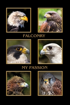 Falconry My Passion: Eagles and Falcons. Format A5, 120 pages, fine light grey lined. Daily entries, notes and journal for the falconer, the falconer, nature and bird friends.