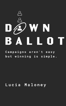 Paperback Down Ballot: Campaigns aren't easy but winning is simple. Book