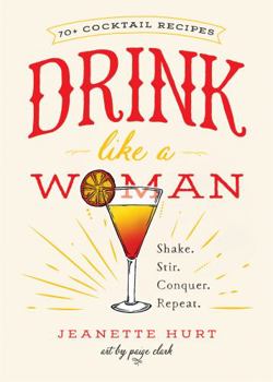 Hardcover Drink Like a Woman: Shake. Stir. Conquer. Repeat. Book