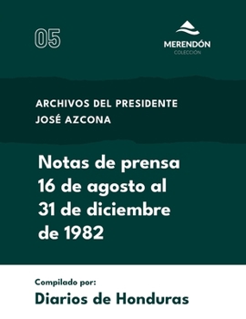 Notas de prensa 16 de agosto al 31 de diciembre de 1982: Archivos del presidente José Azcona (Spanish Edition)