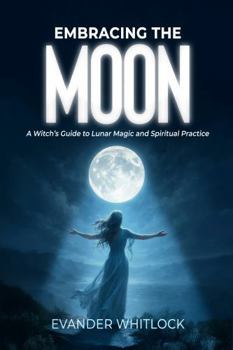 Hardcover Embracing the Moon: A Witch's Guide to Lunar Magic and Spirirtual Practice Book
