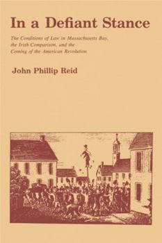 Paperback In a Defiant Stance: The Conditions of Law in Massachusetts Bay, the Irish Comparison, and the Coming of the American Revolution Book