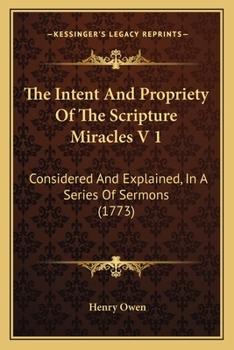 Paperback The Intent And Propriety Of The Scripture Miracles V 1: Considered And Explained, In A Series Of Sermons (1773) Book