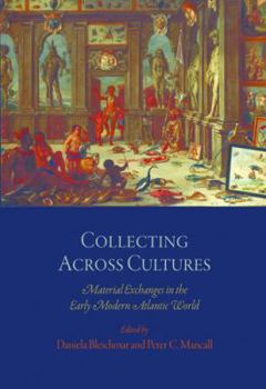 Hardcover Collecting Across Cultures: Material Exchanges in the Early Modern Atlantic World Book