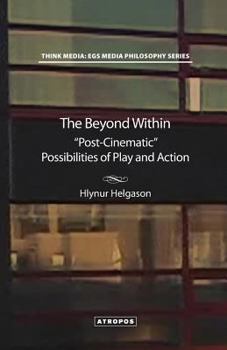 Paperback The Beyond Within: Post-Cinematic Possibilities of Play and Action Book