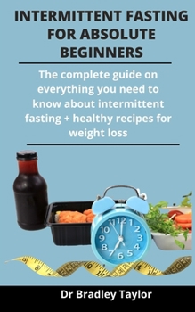Paperback Intermittent Fasting For Absolute Beginners: The Complete Guide On Everything You Need To Know About Intermittent Fasting + Healthy Recipes For Weight Book