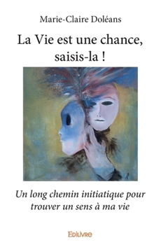 Paperback La Vie est une chance, saisis-la !: Un long chemin initiatique pour trouver un sens à ma vie [French] Book